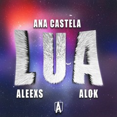 LUA (Aleexs Remix) ANA CASTELA, ALOK