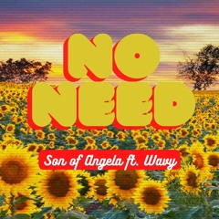 No Need - SonofAngela🌻 (feat. Wavy)