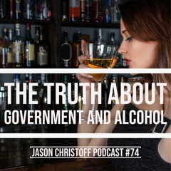 Podcast #74 - Jason Christoff - The Truth About Government and Alcohol