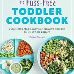 Download pdf The Fuss-Free Toddler Cookbook: Mealtimes Made Easy with Healthy Recipes for the Whole