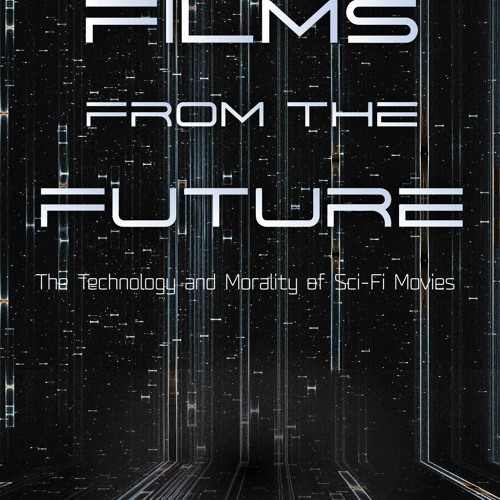 [PDF READ ONLINE]  Films from the Future: The Technology and Morality of Sci-Fi