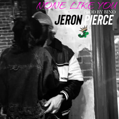 None Like You [Prod. by Bino] - Jeron Pierce