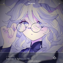 Em Hát Ai Nghe x LUAR [Mashup]