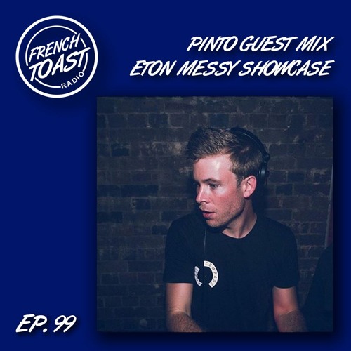 French Toast Radio #99 w/ Pinto & Eton Messy Records