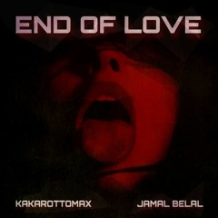 End of Love ( Jamal Belal & Kakarottomax )