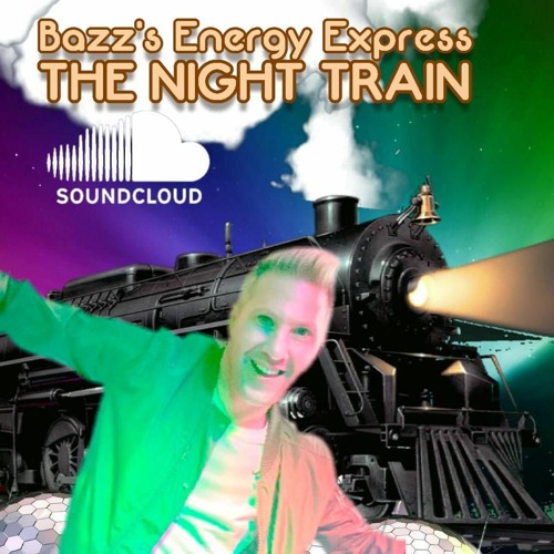 Bazz's Energy Express: The Night Train (22/02/22)