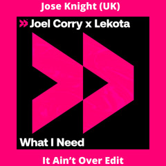 What I Need (Jose Knight (UK) It Ain't Over Edit)