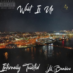 What Is Up -Internally Twisted Ft Lil Bambino ( Prod By Valious)