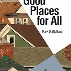[Read] EPUB KINDLE PDF EBOOK Good Places for All by Mark D. Bjelland 📬