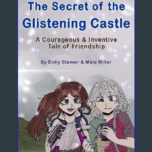 PDF [READ] 📚 The Secret of the Glistening Castle: A Courageous & Inventive Tale of Friendship get