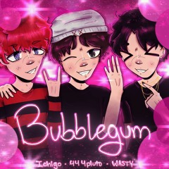 bubblegum +444pluto & WASTY