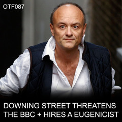 OTF087 - Downing Street Threatens BBC And Hires Eugenicist