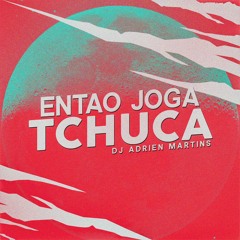 ENTAO JOGA TCHUCA ( DJ ADRIEN MARTINS )