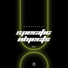 DIXRUPTCAST 083 | SPECIFIC OBJECTS
