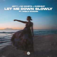 MRTY, NO DOUBTS & OVERHEAT - Let Me Down Slowly (ft. Pablo Chacon)