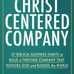 EPUB [READ] The Christ-Centered Company: 37 Biblical Business Habits to Build a