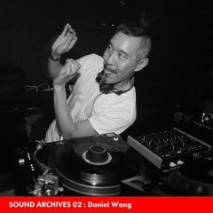 SOUND ARCHIVES 02 : Daniel Wang