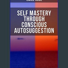 [EBOOK] 📕 SELF MASTERY THROUGH CONSCIOUS AUTOSUGGESTION (Complete Edition): Thoughts and Precepts,