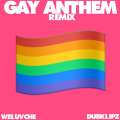 Gay Anthem Remix (With DubKlipz & WeLuvChe)