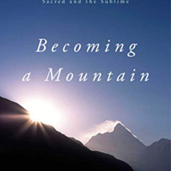 ACCESS EBOOK 📬 Becoming a Mountain: Himalayan Journeys in Search of the Sacred and t