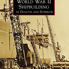 FREE EBOOK 💙 World War II Shipbuilding in Duluth and Superior (Images of America) by