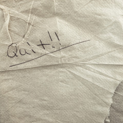 QUIT!!