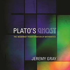 READ PDF EBOOK EPUB KINDLE Plato's Ghost: The Modernist Transformation of Mathematics by  Jeremy Gra