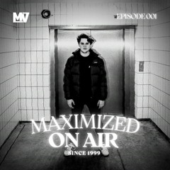 Maximized On Air - Episode 001