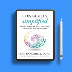 Longevity...Simplified: Living A Longer, Healthier Life Shouldn’t Be Complicated. Free Access [PDF]