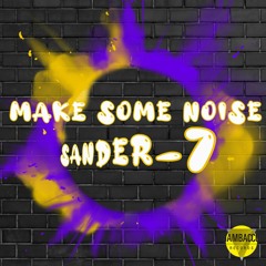 SANDER-7 - Make Some Noise (Original Mix)