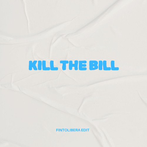 Kill The Bill - ( Fintolibera )