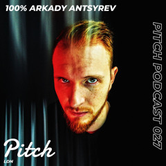 100% Arkady Antsyrev - Pitch Podcast 027