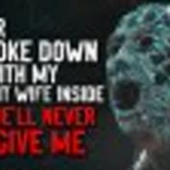 "My car broke down with my pregnant wife inside and she'll never forgive me" Creepypasta
