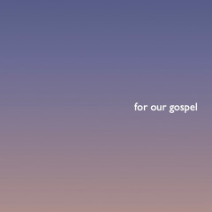 For Our Gospel