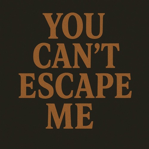 You Can't Escape Me
