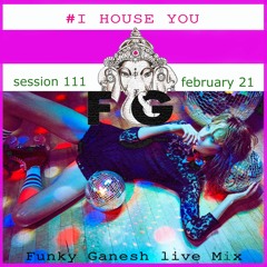 Funky Ganesh - #I HOUSE YOU! Session 111