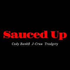 Sauced Up - Cody Bank$ ft. J-Cruu & Tradgety
