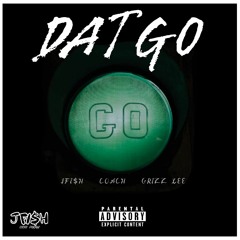 Dat Go x JFI$H (FEAT. COACH & GRIZZ LEE)