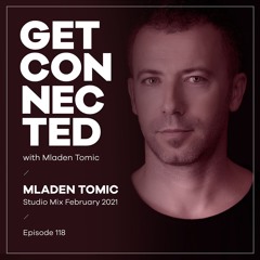 Get Connected with Mladen Tomic - 118 - Studio Mix February 2021
