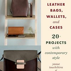 Access EPUB 📮 Making Leather Bags, Wallets, and Cases: 20+ Projects with Contemporar