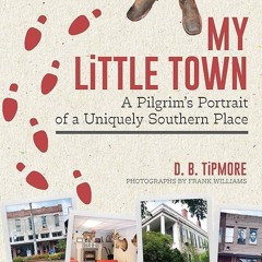 ⚡PDF❤ My Little Town: A Pilgrim's Portrait of a Uniquely Southern Place