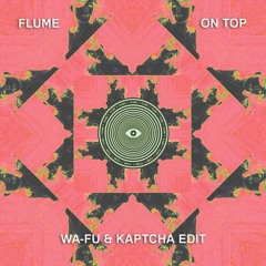 Flume - On Top (WA-FU & Kaptcha Edit)