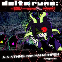 A-A-ATHING can HAHAHHPEN Ifonlyicould... - [Deltarune; The Same Same Same Other Puppet]