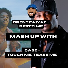 Brent Faiyaz - Best Time x Case - Touch Me, Tease Me [MASH-UP]