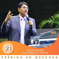 91. Mision familia, los peligros a vencer | QUECHUA | Ptr. Mario Lima Vacaflor