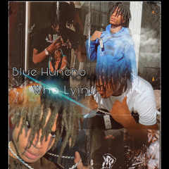 Blue Huncho- Who Lyin