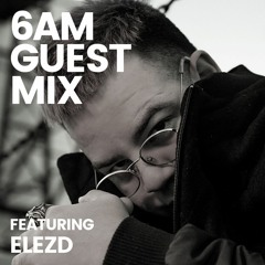 6AM Guest Mix: ElezD