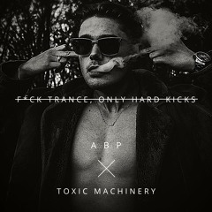 F*CK TRANCE, ONLY HARD KICKS - Toxic Machinery, A B P
