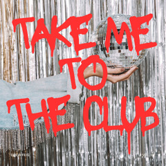 TAKE ME TO THE CLUB