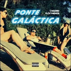 ponte galactica floyymenor ft c madrid